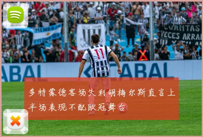 多特蒙德客场失利胡梅尔斯直言上半场表现不配欧冠舞台