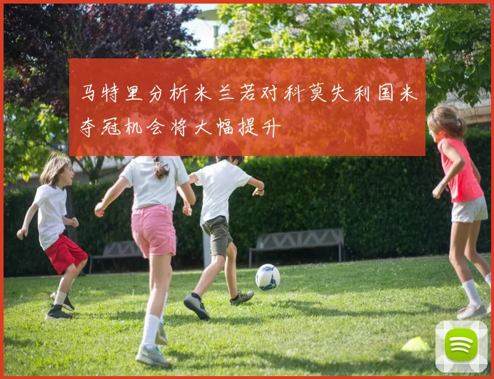 马特里分析米兰若对科莫失利国米夺冠机会将大幅提升